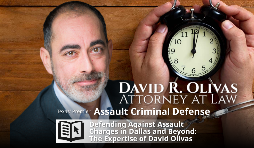 Defending Against Assault Charges in Dallas and Beyond: The Expertise of David Olivas